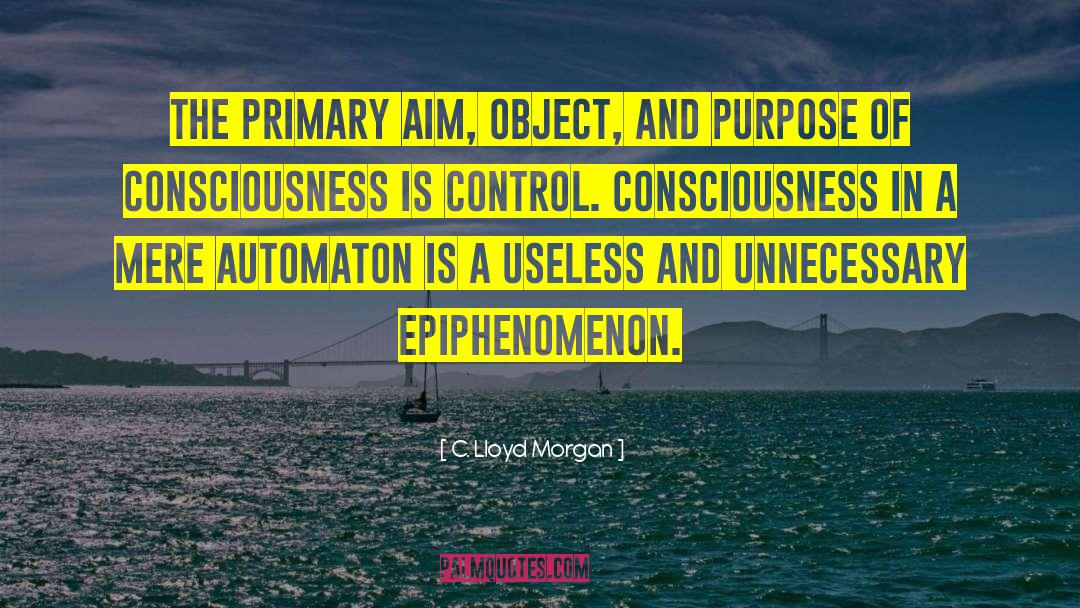 C. Lloyd Morgan Quotes: The primary aim, object, and