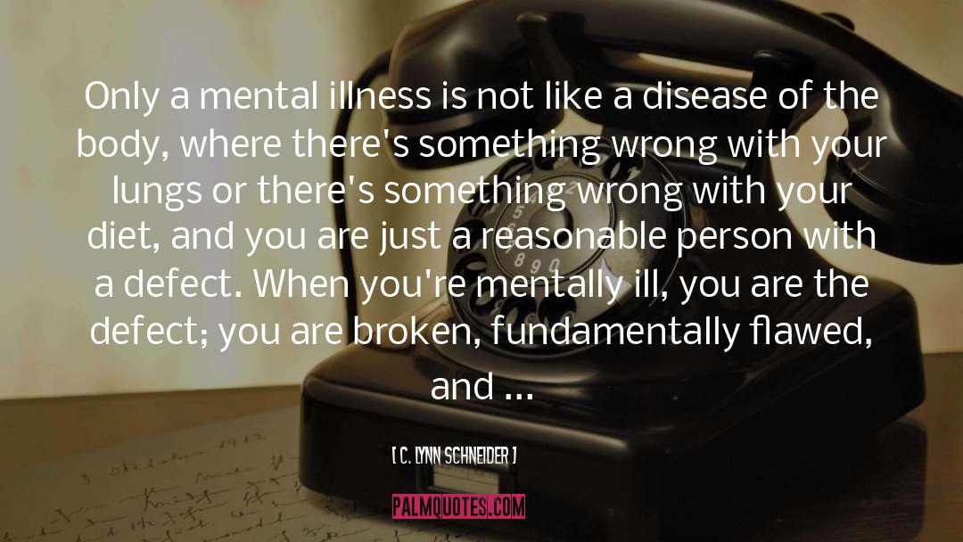 C. Lynn Schneider Quotes: Only a mental illness is