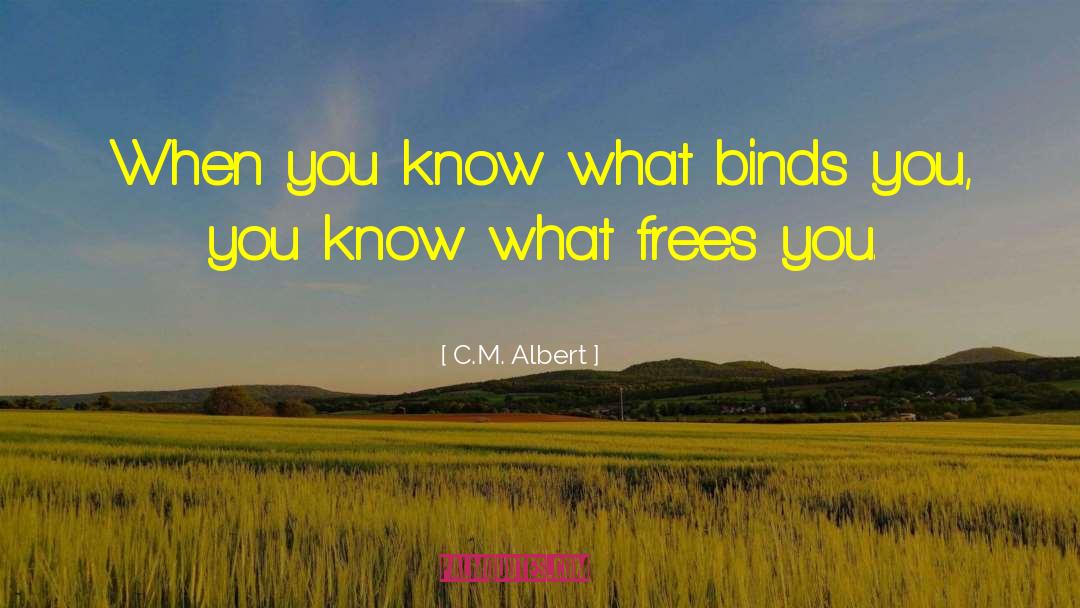 C.M. Albert Quotes: When you know what binds