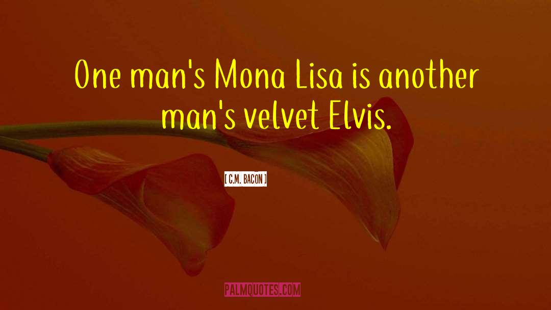 C.M. Bacon Quotes: One man's Mona Lisa is