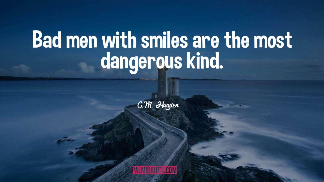 C.M. Hayden Quotes: Bad men with smiles are