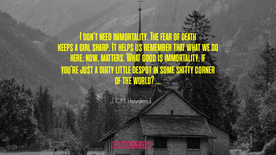 C.M. Hayden Quotes: I don't need immortality. The