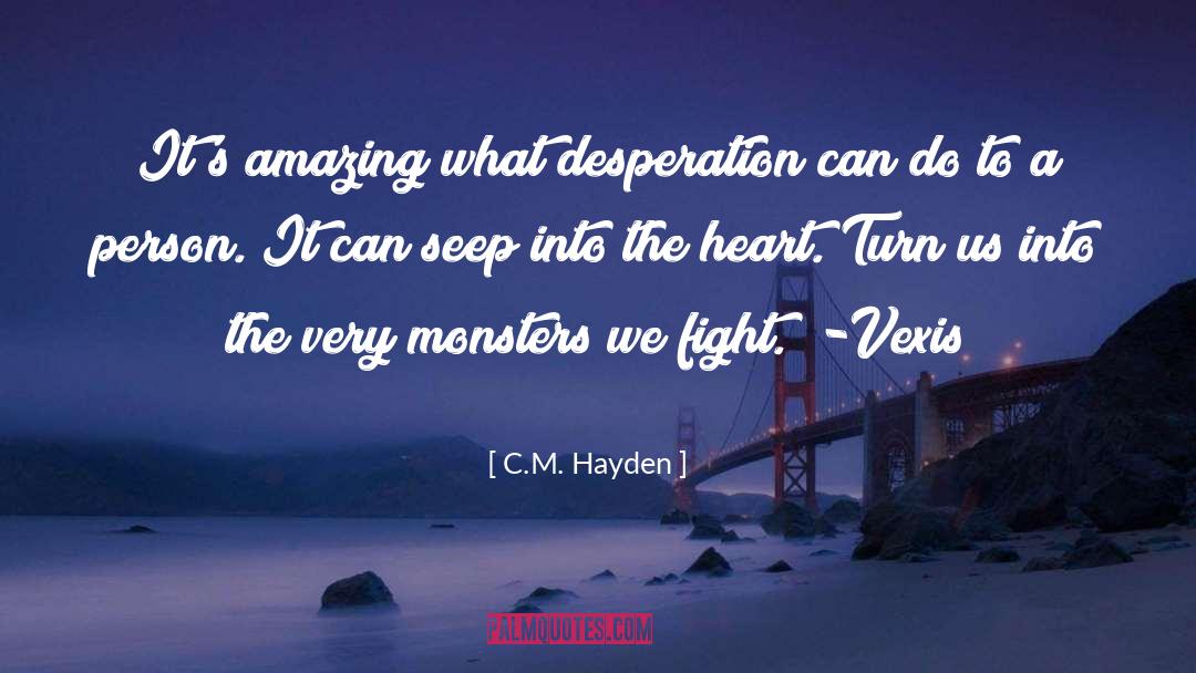 C.M. Hayden Quotes: It's amazing what desperation can