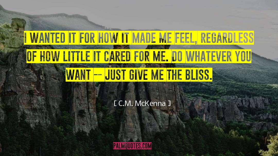 C.M. McKenna Quotes: I wanted it for how