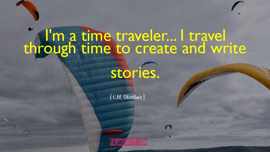 C.M. Okonkwo Quotes: I'm a time traveler... I