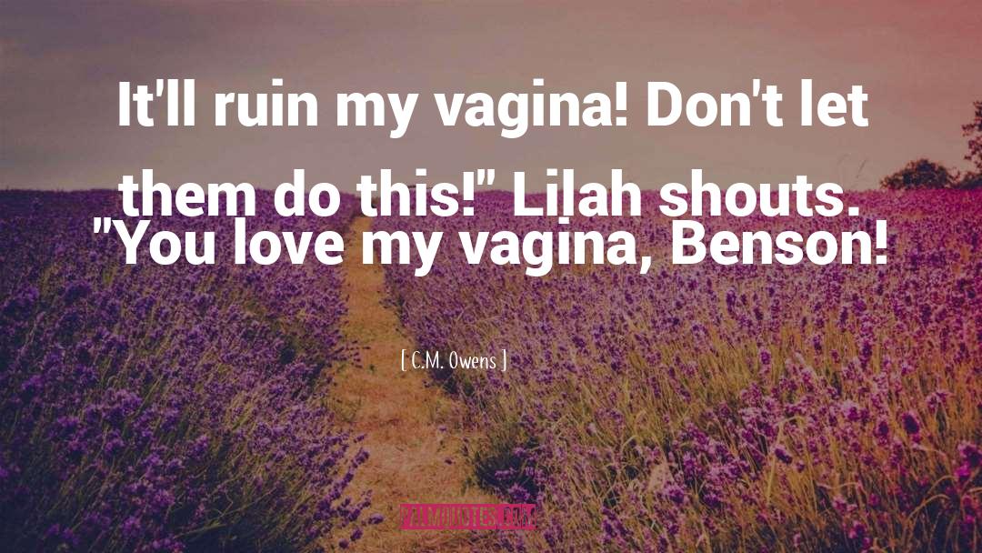 C.M. Owens Quotes: It'll ruin my vagina! Don't