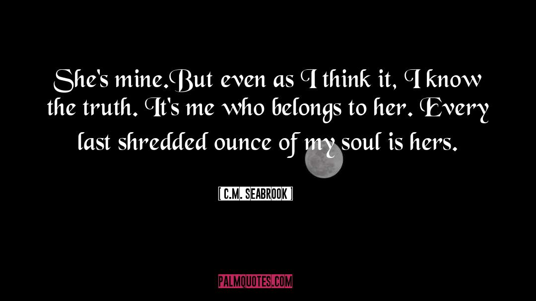 C.M. Seabrook Quotes: She's mine.<br />But even as