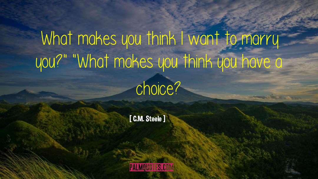 C.M. Steele Quotes: What makes you think I