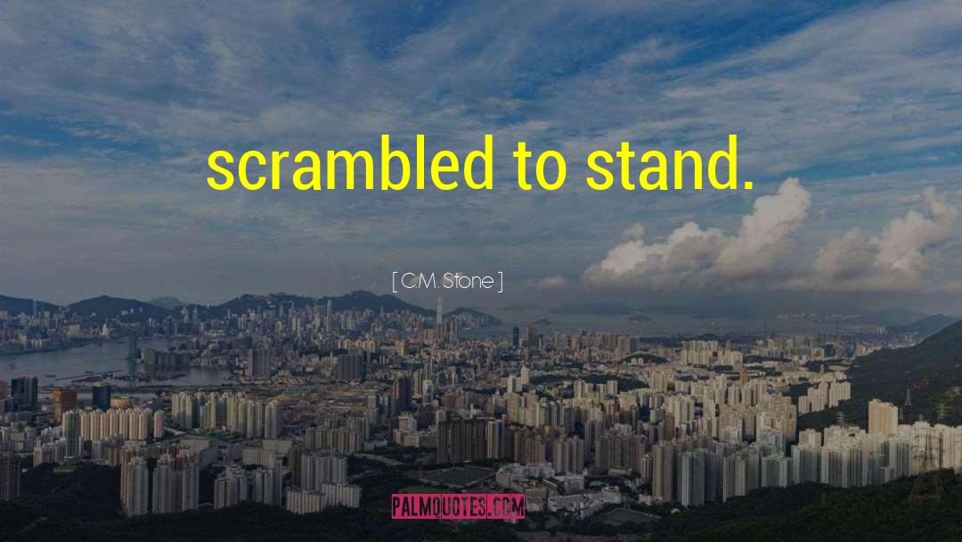 C.M. Stone Quotes: scrambled to stand.