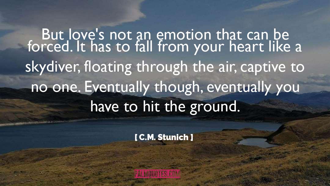 C.M. Stunich Quotes: But love's not an emotion