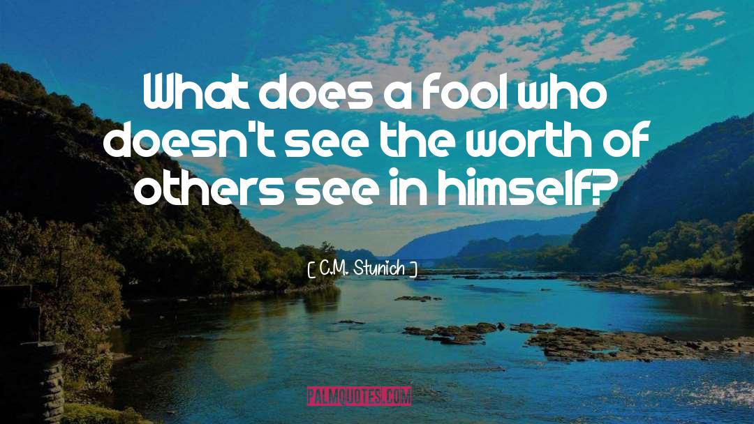 C.M. Stunich Quotes: What does a fool who