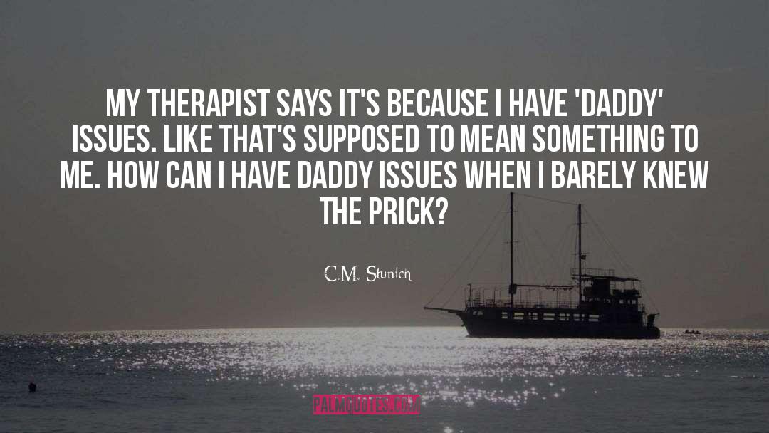 C.M. Stunich Quotes: My therapist says it's because