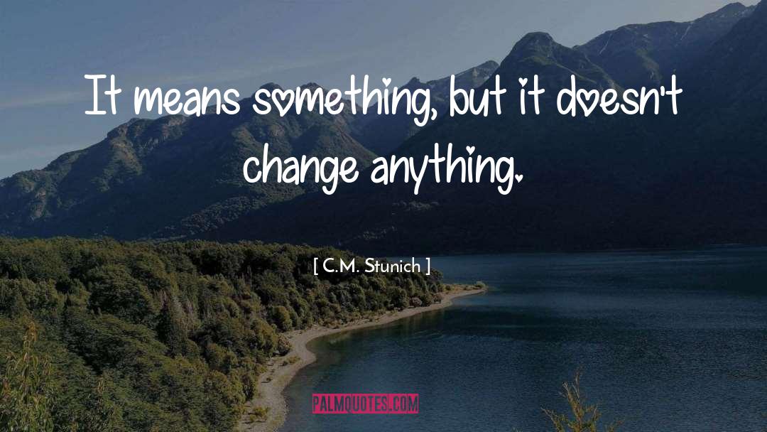 C.M. Stunich Quotes: It means something, but it