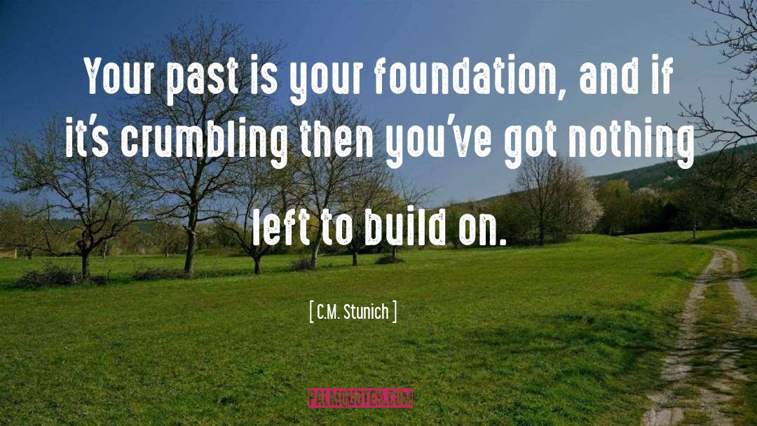 C.M. Stunich Quotes: Your past is your foundation,
