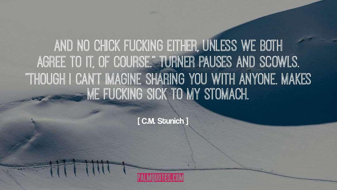 C.M. Stunich Quotes: And no chick fucking either,