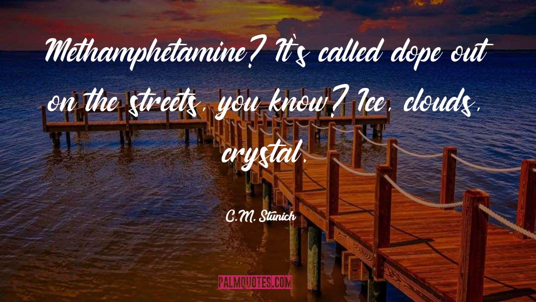 C.M. Stunich Quotes: Methamphetamine? It's called dope out