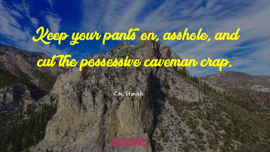 C.M. Stunich Quotes: Keep your pants on, asshole,