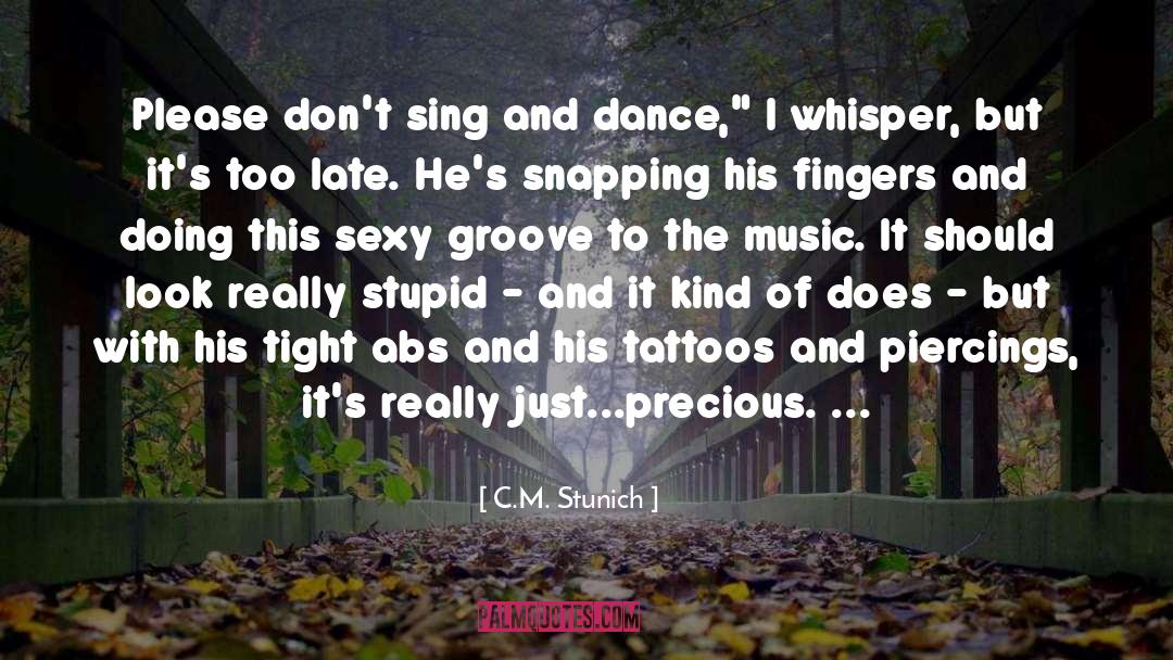 C.M. Stunich Quotes: Please don't sing and dance,