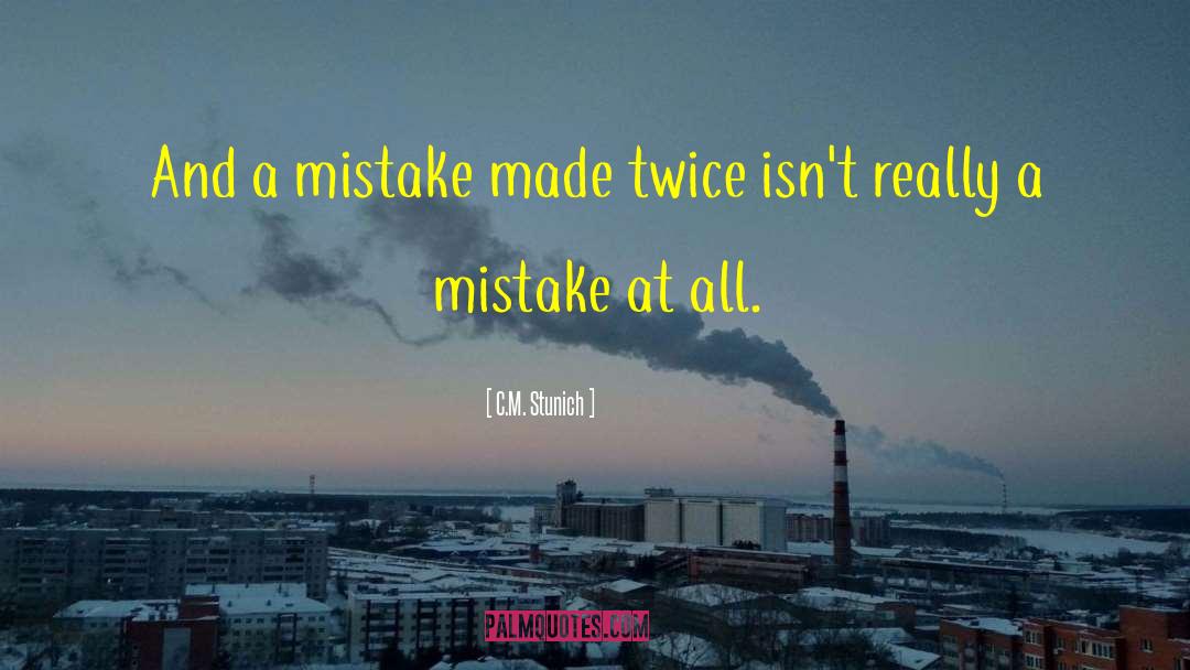 C.M. Stunich Quotes: And a mistake made twice
