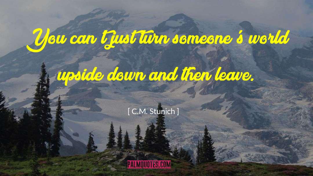 C.M. Stunich Quotes: You can't just turn someone's