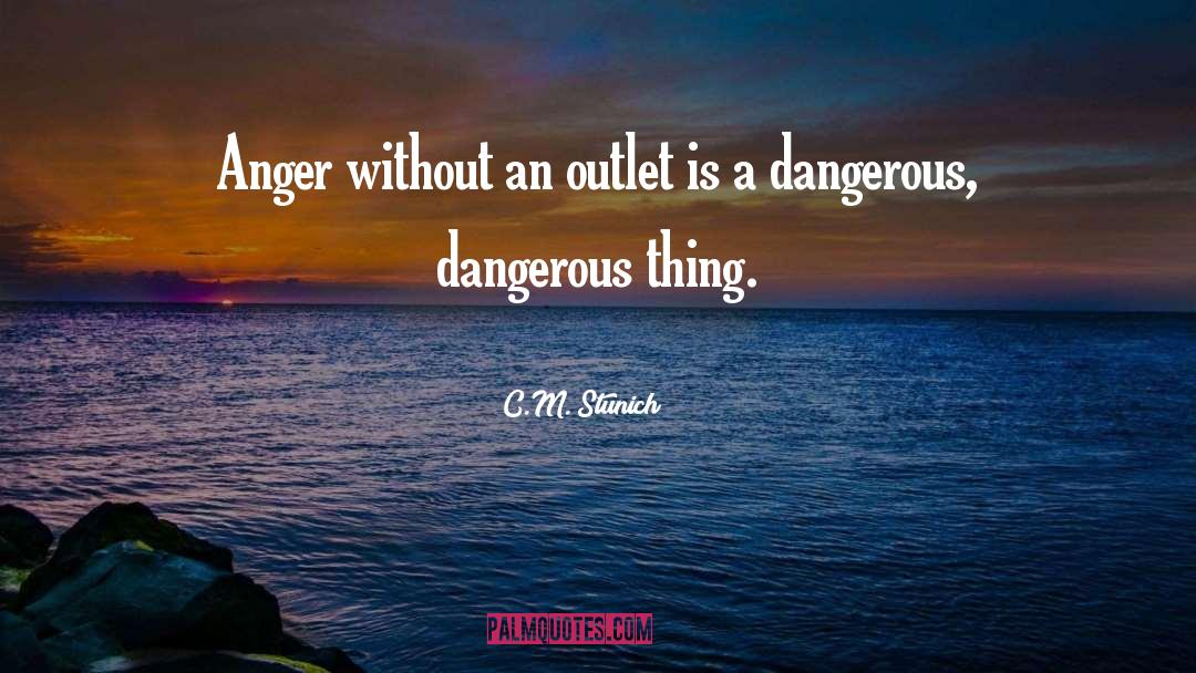 C.M. Stunich Quotes: Anger without an outlet is