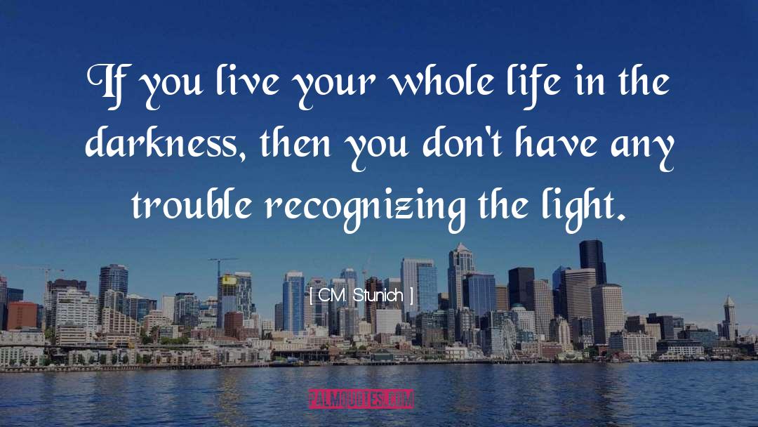 C.M. Stunich Quotes: If you live your whole