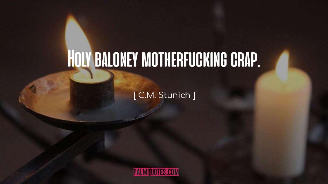 C.M. Stunich Quotes: Holy baloney motherfucking crap.