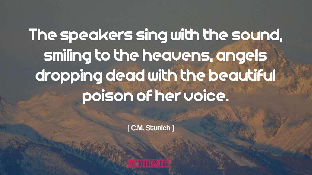 C.M. Stunich Quotes: The speakers sing with the