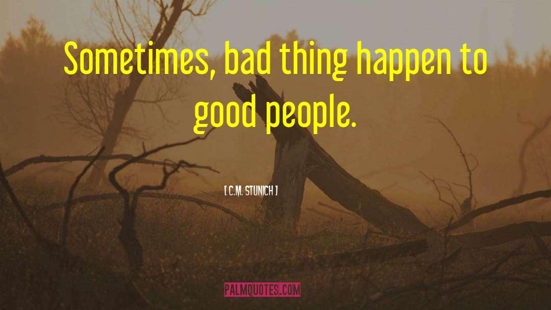 C.M. Stunich Quotes: Sometimes, bad thing happen to