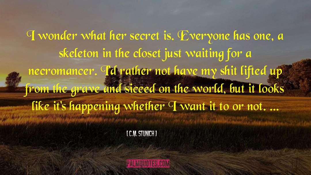 C.M. Stunich Quotes: I wonder what her secret