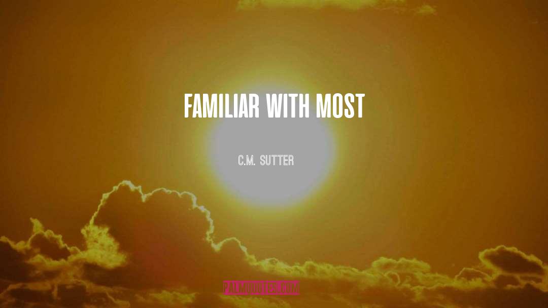 C.M. Sutter Quotes: familiar with most