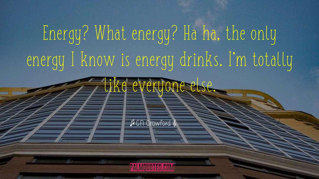 C.N. Crawford Quotes: Energy? What energy? Ha ha,