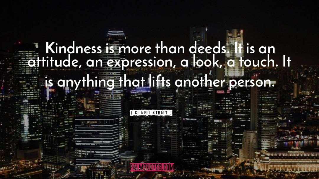 C. Neil Strait Quotes: Kindness is more than deeds.