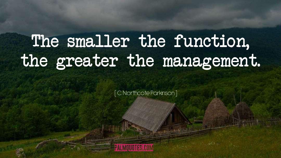 C. Northcote Parkinson Quotes: The smaller the function, the