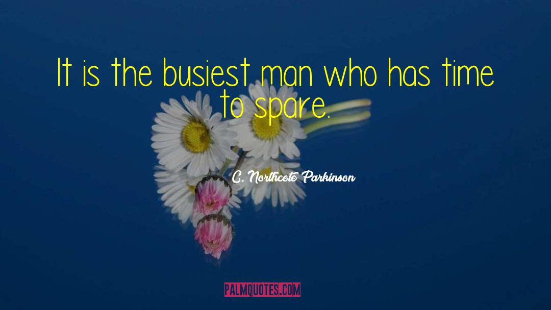 C. Northcote Parkinson Quotes: It is the busiest man
