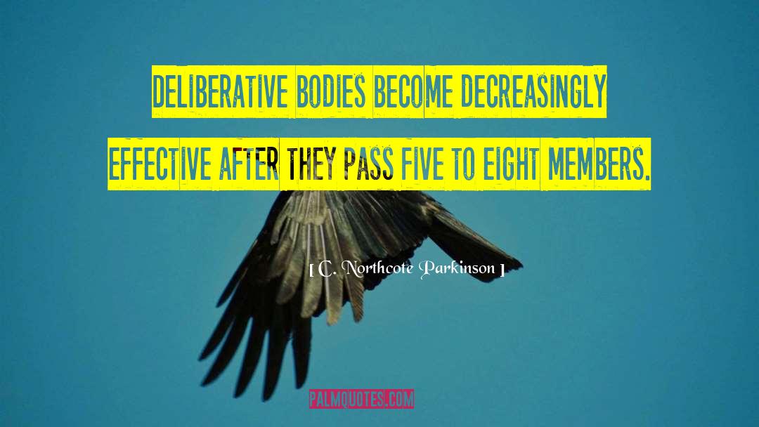 C. Northcote Parkinson Quotes: Deliberative bodies become decreasingly effective