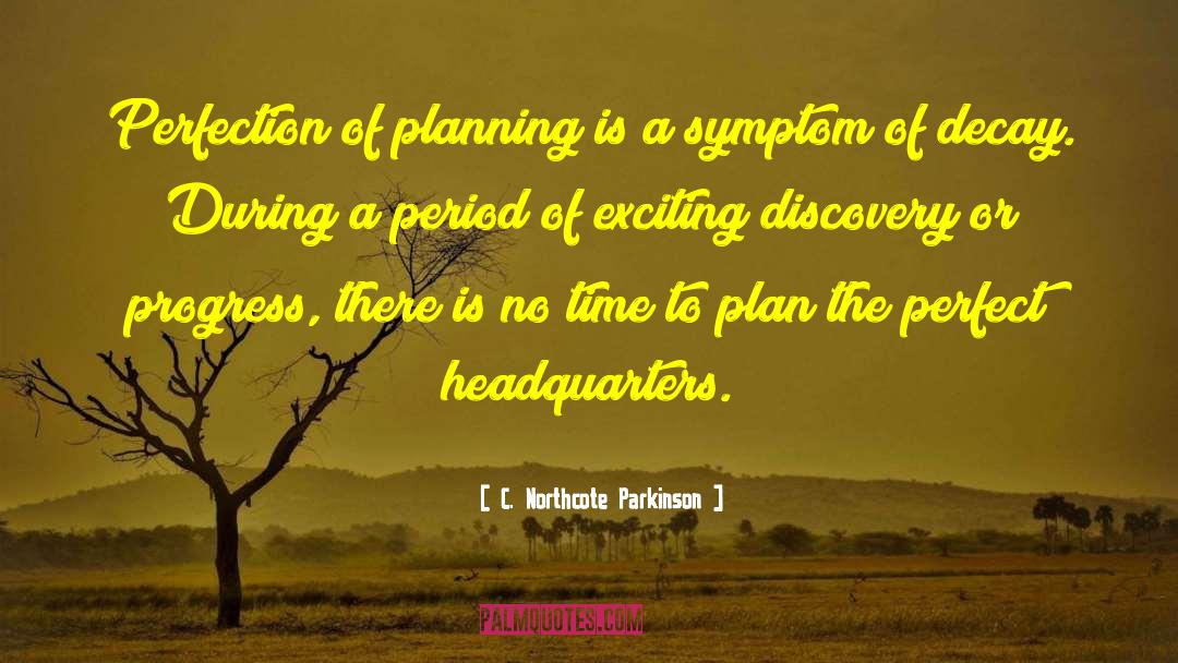 C. Northcote Parkinson Quotes: Perfection of planning is a