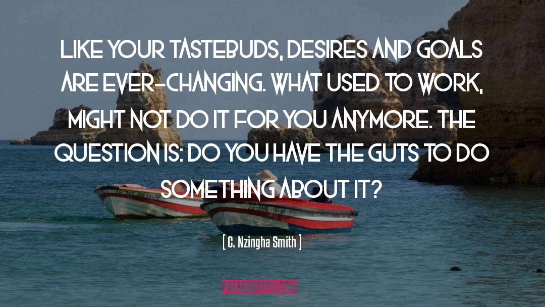 C. Nzingha Smith Quotes: Like your tastebuds, desires and