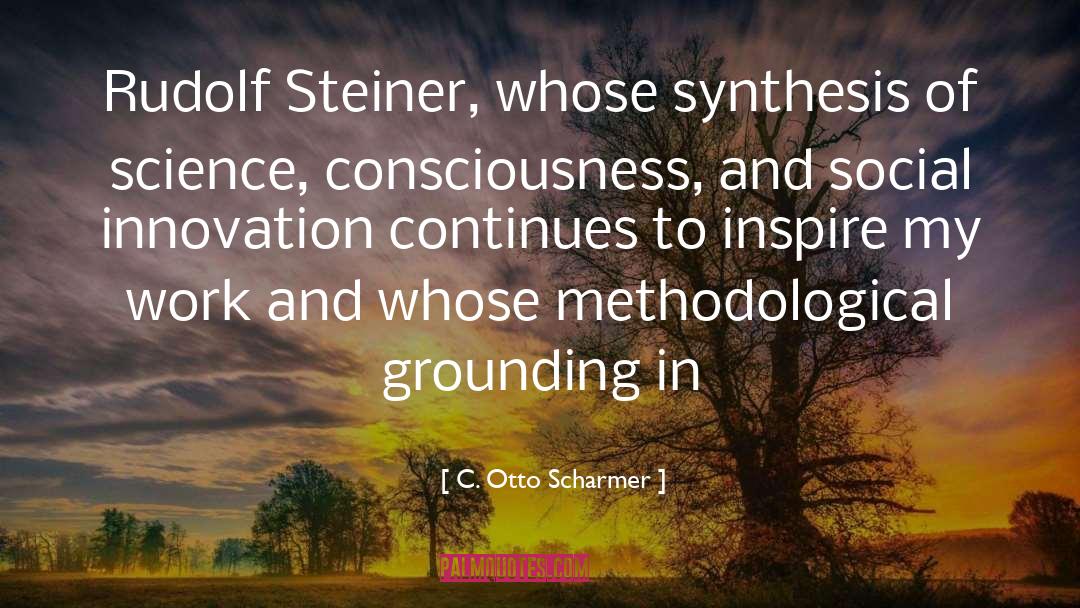 C. Otto Scharmer Quotes: Rudolf Steiner, whose synthesis of