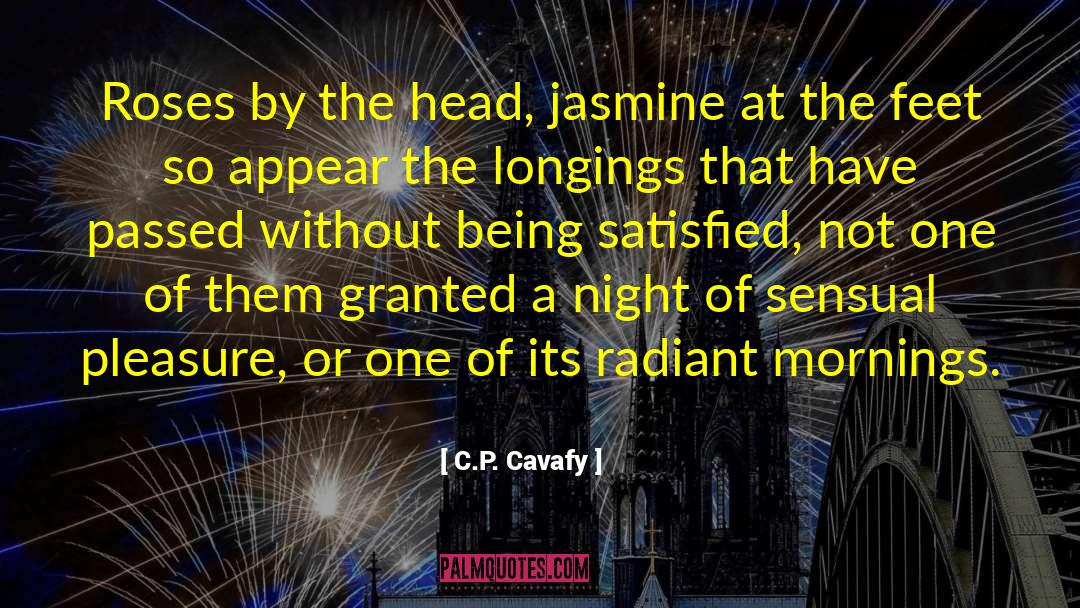 C.P. Cavafy Quotes: Roses by the head, jasmine
