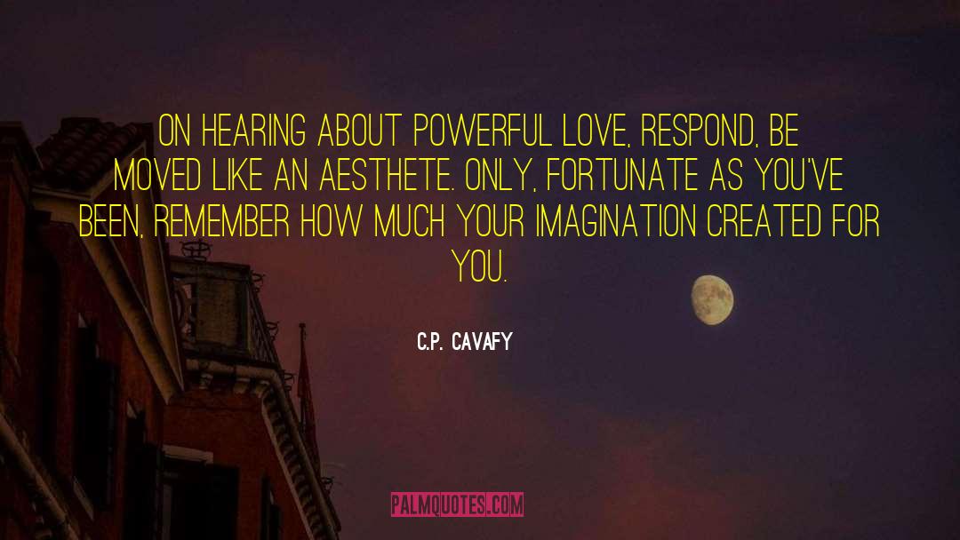 C.P. Cavafy Quotes: On hearing about powerful love,