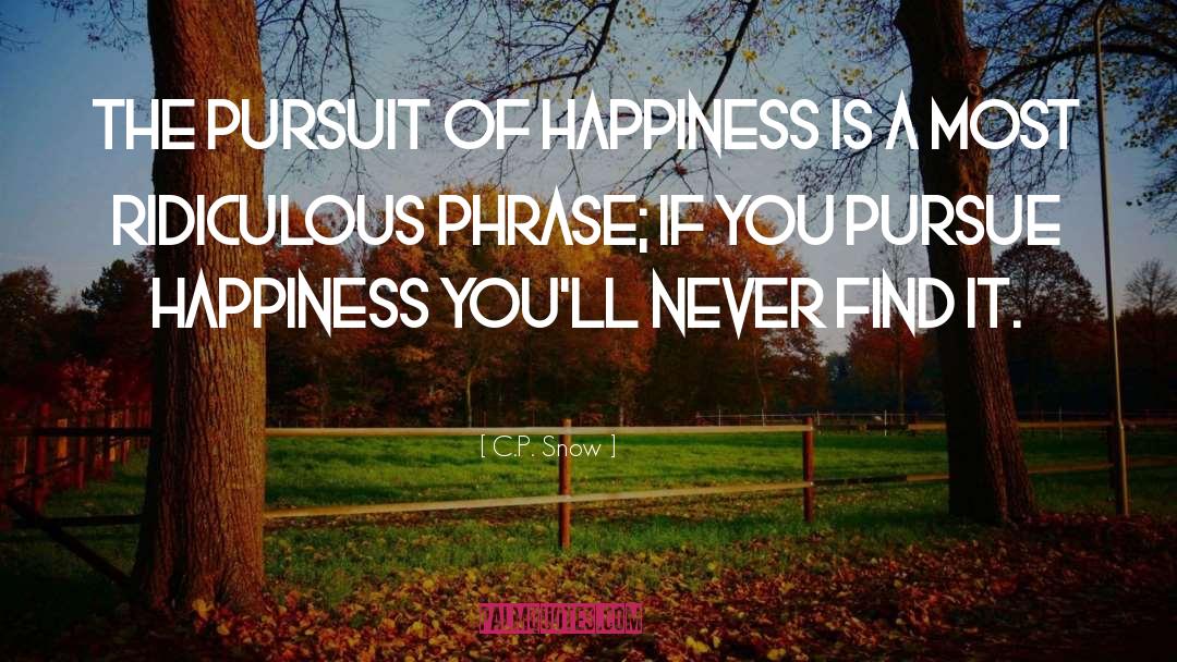 C.P. Snow Quotes: The pursuit of happiness is