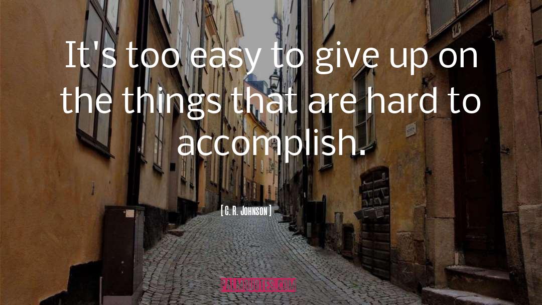 C. R. Johnson Quotes: It's too easy to give