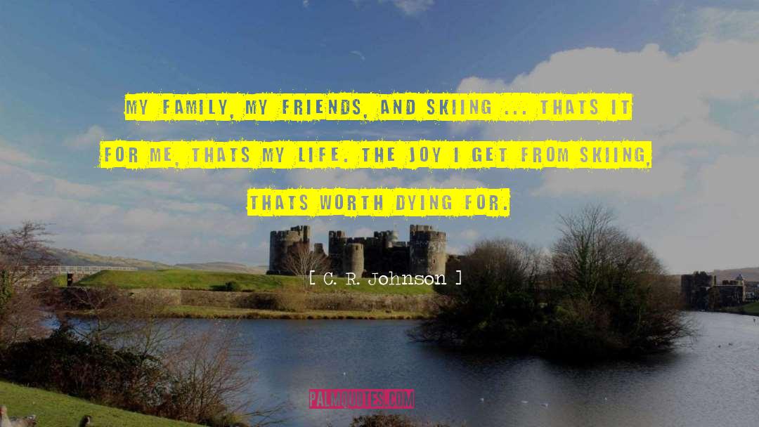 C. R. Johnson Quotes: My family, my friends, and
