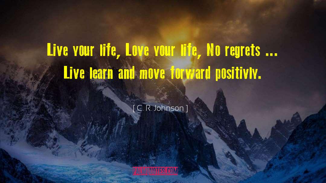 C. R. Johnson Quotes: Live your life, Love your