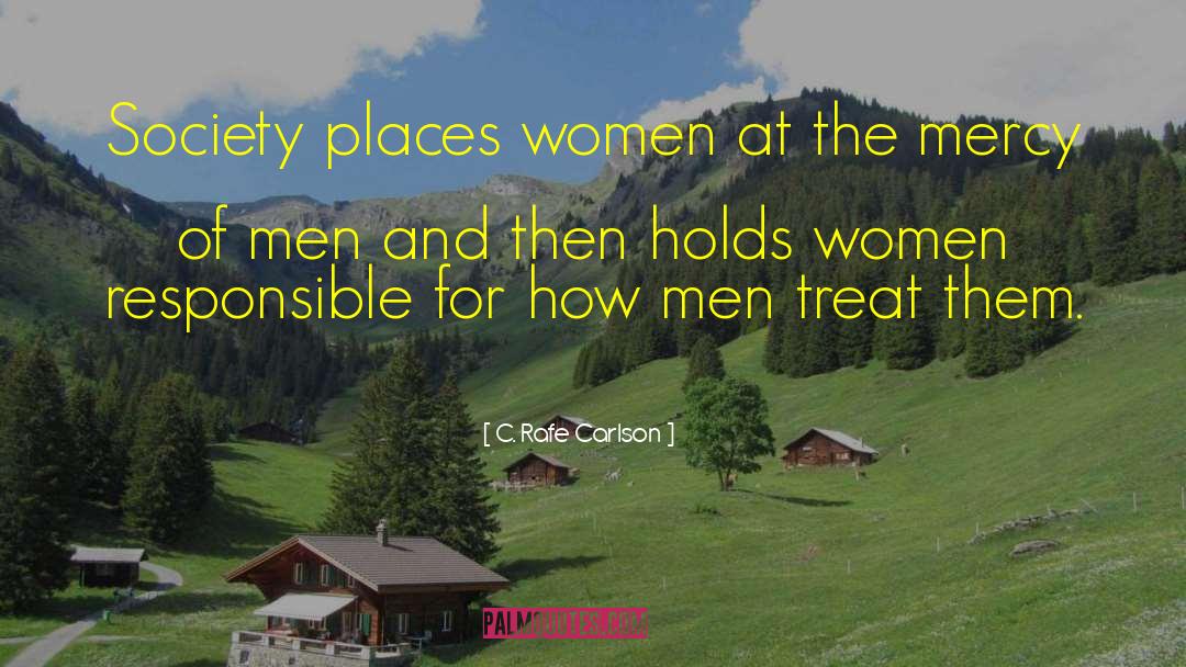 C. Rafe Carlson Quotes: Society places women at the