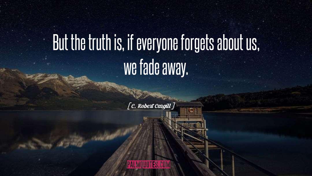 C. Robert Cargill Quotes: But the truth is, if
