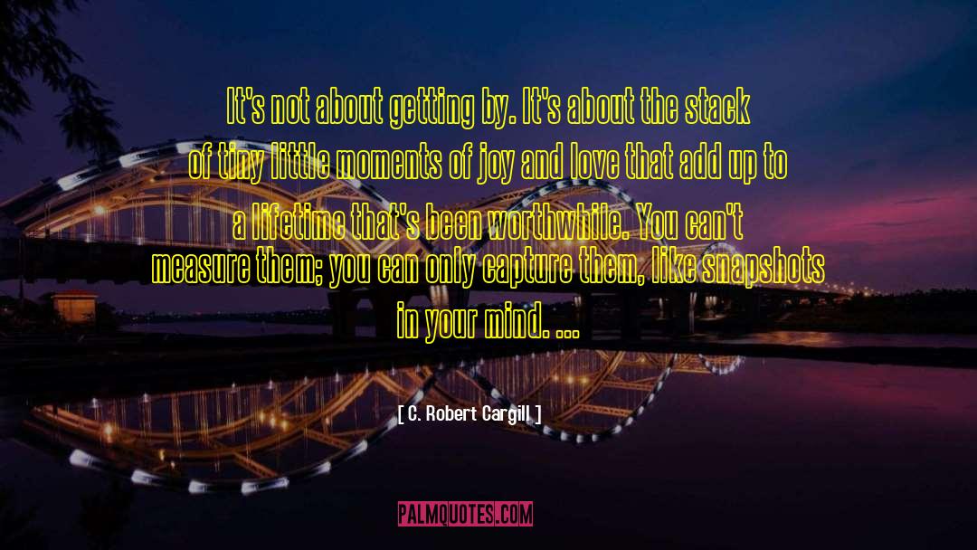 C. Robert Cargill Quotes: It's not about getting by.