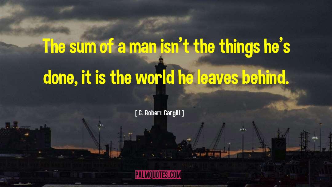 C. Robert Cargill Quotes: The sum of a man