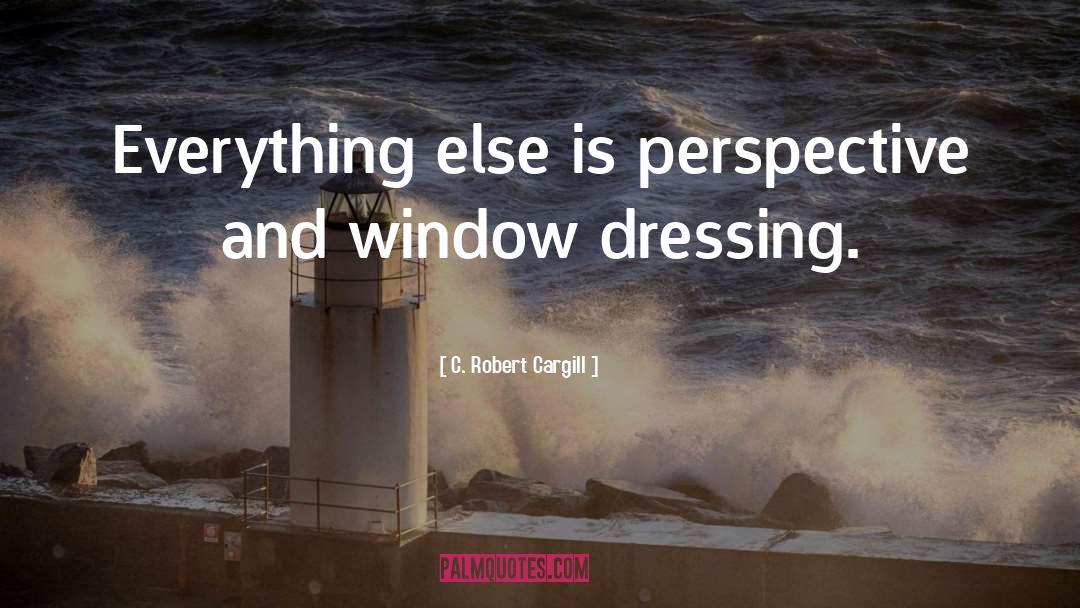 C. Robert Cargill Quotes: Everything else is perspective and